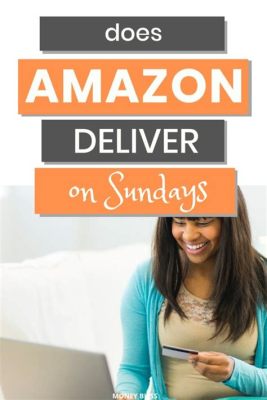 Does Amazon Ship on Sundays? Exploring the Logistics of Weekend Deliveries